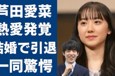 芦田愛菜と藤井聡太の熱愛発覚...結婚のために引退間近の真相に言葉を失う...人気子役から変貌した美人女優のの父親の職業と年収に驚きを隠さない...