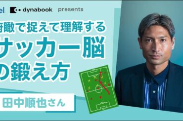 【期間限定配信】Dynabook & Intel Presents 俯瞰で捉えて理解する サッカー脳の鍛え方 with 田中順也