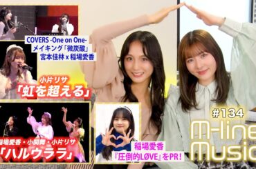 【M-line Music#134】M-line 2024「ハルウララ」＆「虹を超える」／稲場愛香 デビューシングル「圧倒的LØVE」PR／宮本×稲場「微炭酸」メイキング MC 小片リサ・田﨑あさひ