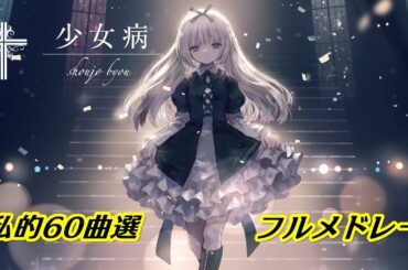【少女病】私的60曲選フルメドレー【セクサリス・サーガ完結記念】（Ver.3.0）