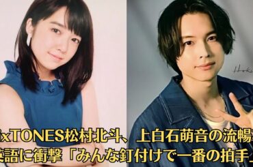 佐藤健・SixTONES松村北斗、上白石萌音の流暢な英語に衝撃「みんな釘付けで一番の拍手」
