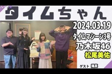 タイムちゃん- 乃木坂46 - 矢久保美緒ラジオ- 2024.03.19