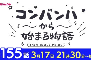 コンバンハから始まる物語　第155話　2024年3月17日配信【IDOLY PRIDE/アイプラ