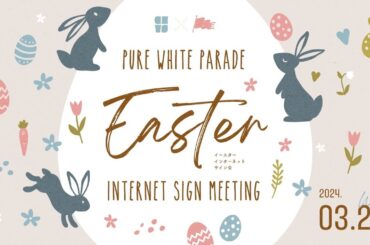 『PURE WHITE PARADE 〜イースターインターネットサイン会〜』