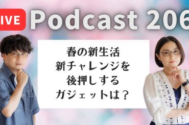 【Podcast Live】ep.206：春の新生活、新チャレンジを後押しするガジェットは？