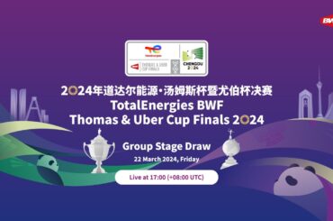 TotalEnergies BWF Thomas & Uber Cup Finals 2024 Group Stage Draw [LIVE from Chengdu, China]
