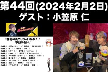 【ゲスト：小笠原 仁】[第44回] 林勇の勇やっちゃいなよ！！(前半無料)