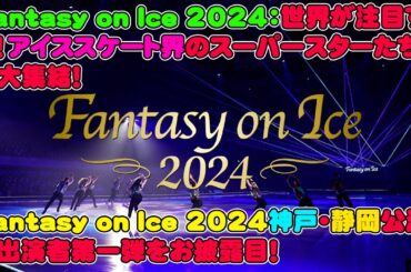 【驚愕】Fantasy on Ice 2024：世界が注目する！アイススケート界のスーパースターたちが大集結！Fantasy on Ice 2024神戸・静岡公演の出演者第一弾をお披露目！