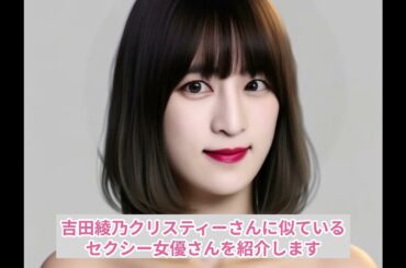 吉田綾乃クリスティー（乃木坂46）さんに似ているセクシー女優は…