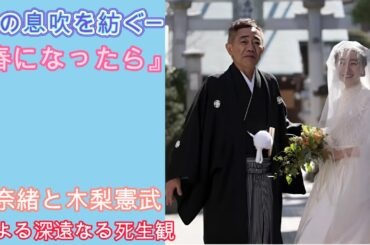 命の息吹を紡ぐ─『春になったら』の奈緒と木梨憲武による深遠なる死生観