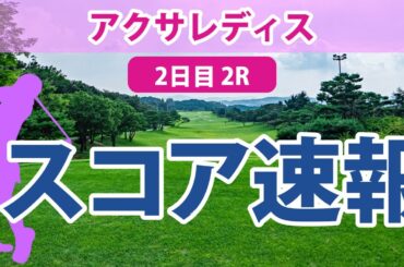 アクサレディス 2日目 2R スコア速報 臼井麗香 小林夢果 山下美夢有 須江唯加 小林光希 小祝さくら 岩井明愛 柏原明日架 アンシネ 櫻井心那