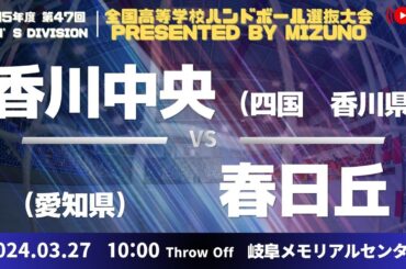 【選抜】県立香川中央（香川県）vs 中部大学春日丘高等学校（愛知県） | 第４７回全国高等学校ハンドボール選抜大会 Presented by MIZUNO　男子３４　で愛ドームA 準々決勝