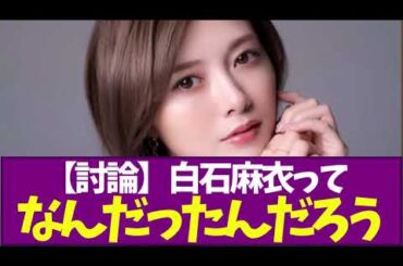 【討論】白石麻衣ってなんだったんだろう