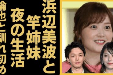 水卜麻美と浜辺美波が“竿”姉妹の真相…友人暴露“夜の生活”に言葉を失う…「アナウンサー」として活躍する女優と中村倫也とのまさかの馴れ初めに驚きを隠せない…