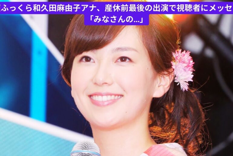 お腹ふっくら和久田麻由子アナ、産休前最後の出演で視聴者にメッセージ「みなさんの…」
