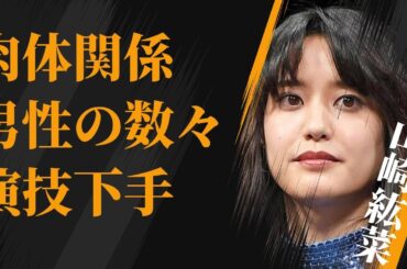 山崎紘菜が“肉体関係”にあった男性の数々…演技が下手と言われる原因に言葉を失う…「モンスターハンター」でも有名な女優の本当の国籍に驚きを隠せない…