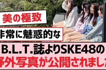 B.L.T.誌よりSKE48の野外写真が公開されました【SKE48】