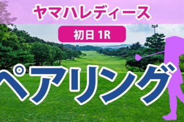 ヤマハレディース 初日 1R ペアリング 注目組は14組 岩井千怜 鈴木愛 臼井麗香