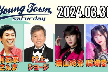 ヤングタウン土曜日 2024年03月30日 (出演者) 明石家さんま、村上ショージ、飯窪春菜（休演）、横山玲奈（モーニング娘。'24）、山﨑愛生（モーニング娘。'24）