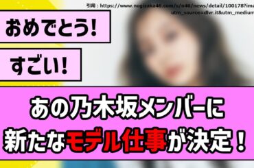【おめでとう！】あのメンバーに新たなモデル仕事が決定！【乃木坂46】【反応集】【まとめ動画】【キャプテン】