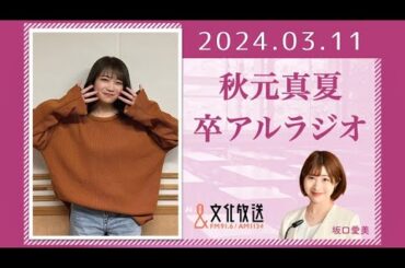 秋元真夏 卒アルラジオ 2024 03 11