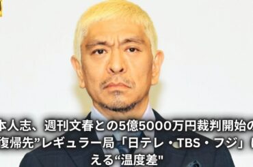 松本人志、週刊文春との5億5000万円裁判開始のなか“復帰先”レギュラー局「日テレ・TBS・フジ」に見える“温度差"