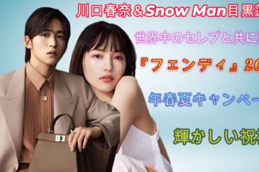 川口春奈＆Snow Man目黒蓮が、世界中のセレブと共に贈る『フェンディ』2024年春夏キャンペーンの輝かしい祝福