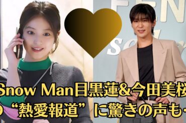 Snow Man目黒蓮&今田美桜の“熱愛報道”に驚きの声も…