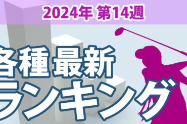 最新ランキング 2024 第14週 JLPGA メルセデス・ランキング 賞金ランキング 暫定リランキング ステップ・アップ・ツアー 賞金ランキング LPGA CMEグローブランキング 世界ランキング