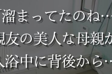 【人気動画まとめ】【大人の事情】親友の母親と一緒にお風呂で・・・【作業用】【総集編】