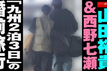 山田裕貴 ＆ 西野七瀬 「 九州 2泊3日 」の 婚前旅行 NEWSポストセブン