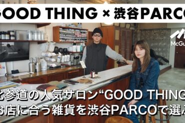 【GOOD THING×渋谷PARCO】北参道のイケてるサロン兼コンセプトショップをショップツアー！ こだわりの内装や建具を紹介＆渋谷PARCOでお買い物！ お店に置きたいインテリアや雑貨とは？