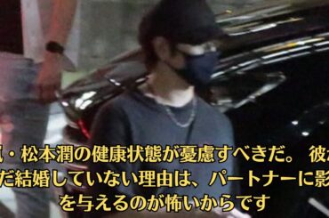 嵐・松本潤の健康状態が憂慮すべきだ。 彼がまだ結婚していない理由は、パートナーに影響を与えるのが怖いからです