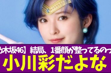 【乃木坂46】結局、1番顔が整ってるのって小川彩だよな