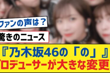 『乃木坂46の「の」』プロデューサーが大きな変更へ【乃木坂工事中・乃木坂スター誕生・乃木坂配信中】