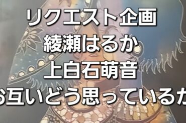 リクエスト企画　綾瀬はるかと上白石萌音お互いにどう思っているかをタロットでみた