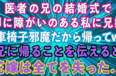 医者の兄の結婚式で足が悪い私に兄嫁「車椅子邪魔だから帰ってw」兄に帰ることを伝えると、兄嫁は全てを失った...【感動する話】