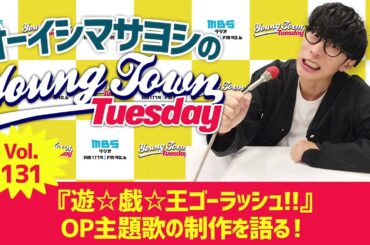 Vol.131「『遊☆戯☆王ゴーラッシュ!!』OP主題歌の制作を語る！」【ゲスト：宮本佳林・小片リサ（SIOOM）】～ オーイシマサヨシのMBSヤングタウン