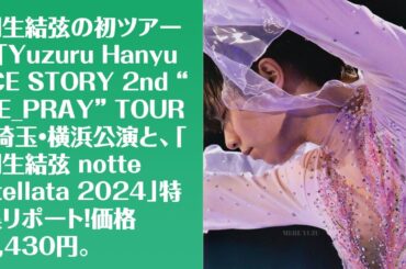羽生結弦の初ツアー、「Yuzuru Hanyu ICE STORY 2nd “RE_PRAY” TOUR」埼玉・横浜公演と、「羽生結弦 notte stellata 2024」特集リポート！