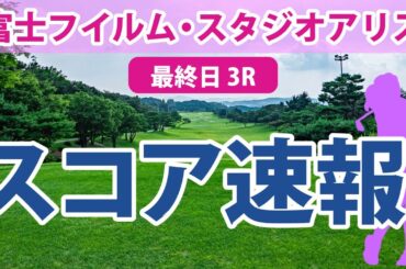 富士フイルム・スタジオアリス 最終日 3R スコア速報 佐久間朱莉 阿部未悠 山下美夢有 蛭田みな美 上田桃子 岩井千怜 岩井明愛 竹田麗央 新海美優 河本結