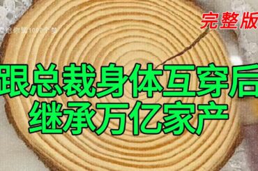 《跟总裁身体互穿后继承万亿家产》完整版