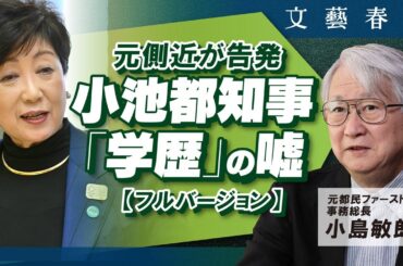 【小池百合子都知事 元側近の爆弾告発】小島敏郎「『私は学歴詐称工作に加担してしまった』」フルバージョン（月刊文藝春秋5月号掲載）