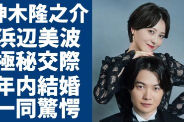 神木隆之介と浜辺美波が共演のきっかけで極秘交際...年内結婚と言われる真相に一同驚愕...！日本を代表する二人の若手俳優の恋愛エピソードに言葉を失う...