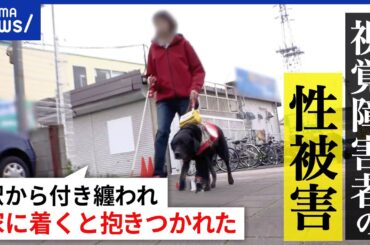 【視覚障害者の性被害】白杖が目印に？犯人の特徴が説明できない？卑劣な犯行の手口は？女性当事者が明かす｜アベプラ