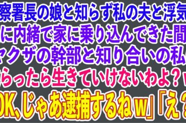 【スカッと総集編】警察署長の娘と知らず私の夫と浮気し、夫に内緒で家に乗り込んできた間女「ヤクザの幹部と知り合いの私に逆らったら生きていけないわよ？w」「OK、じゃあ逮捕するねw」「え？」【修羅場】