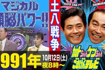 【土八戦争】マジカル頭脳パワー!!、加トちゃんケンちゃんごきげんテレビ/1991年10月12日(土)夜8時に注目!