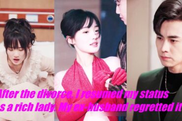 After the divorce, I resumed my status as a rich lady. My ex-husband regretted it