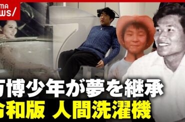 【人間洗濯機】万博少年が継承者に…バブル技術で蘇った"令和版ミライ人間洗濯機"開発秘話｜ABEMA的ニュースショー