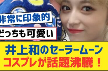 【乃木坂46】井上和のセーラームーンコスプレが話題沸騰！【乃木坂工事中・乃木坂スター誕生・乃木坂配信中】