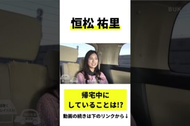 【恒松祐里】帰宅中にしていることは?( #BUKATSU より)
